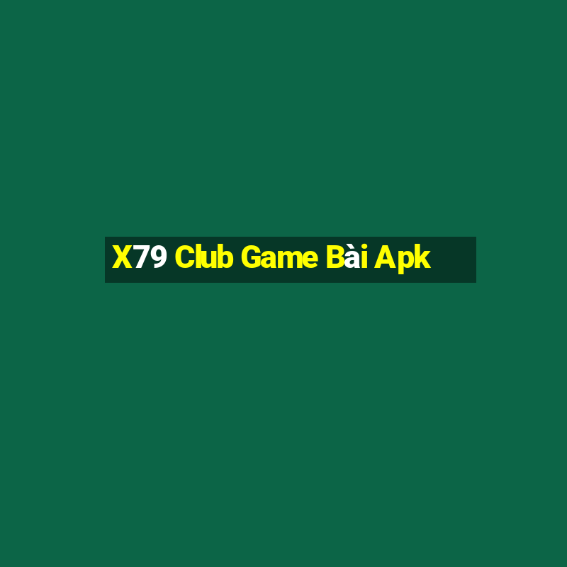 X79 Club Game Bài Apk