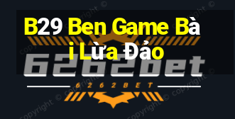 B29 Ben Game Bài Lừa Đảo