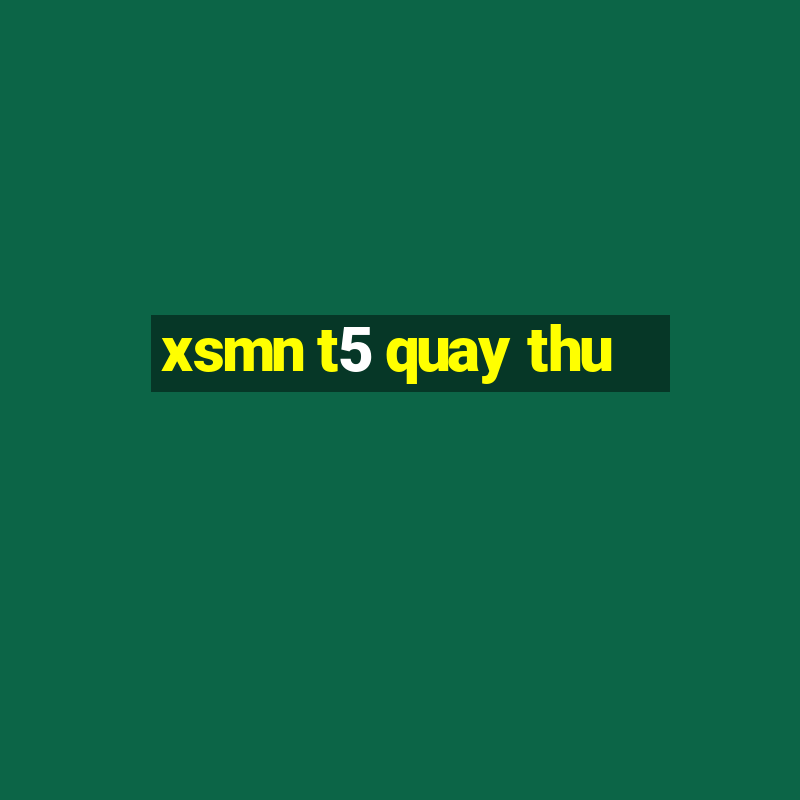 xsmn t5 quay thu