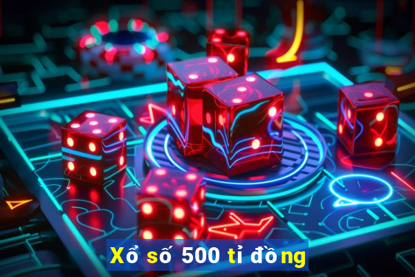 Xổ số 500 tỉ đồng