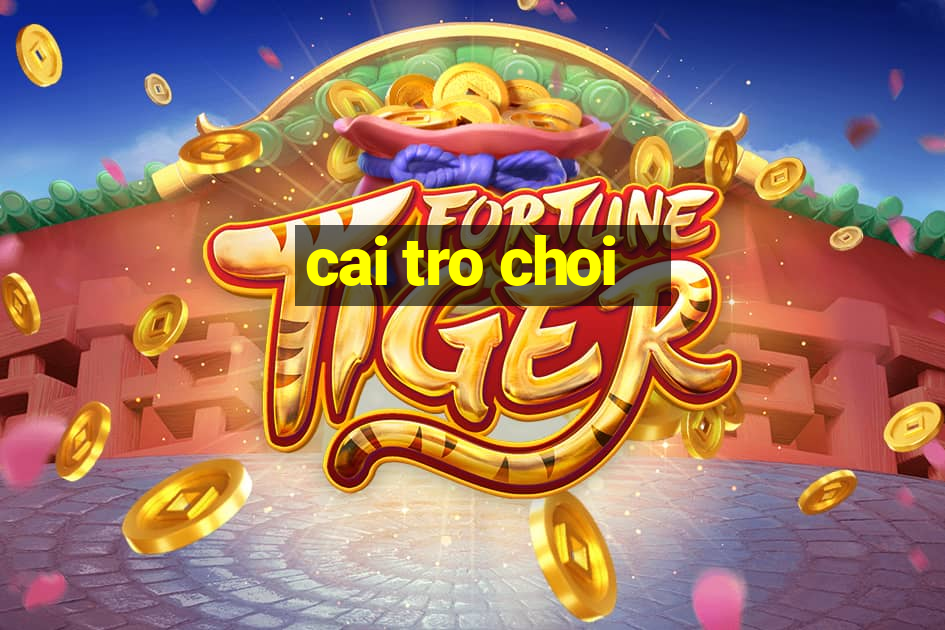 cai tro choi