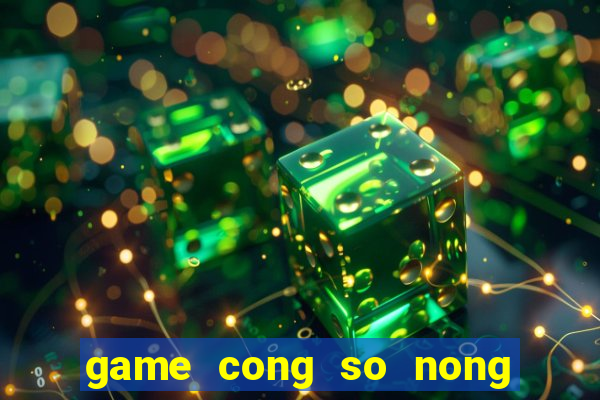 game cong so nong trai vui ve