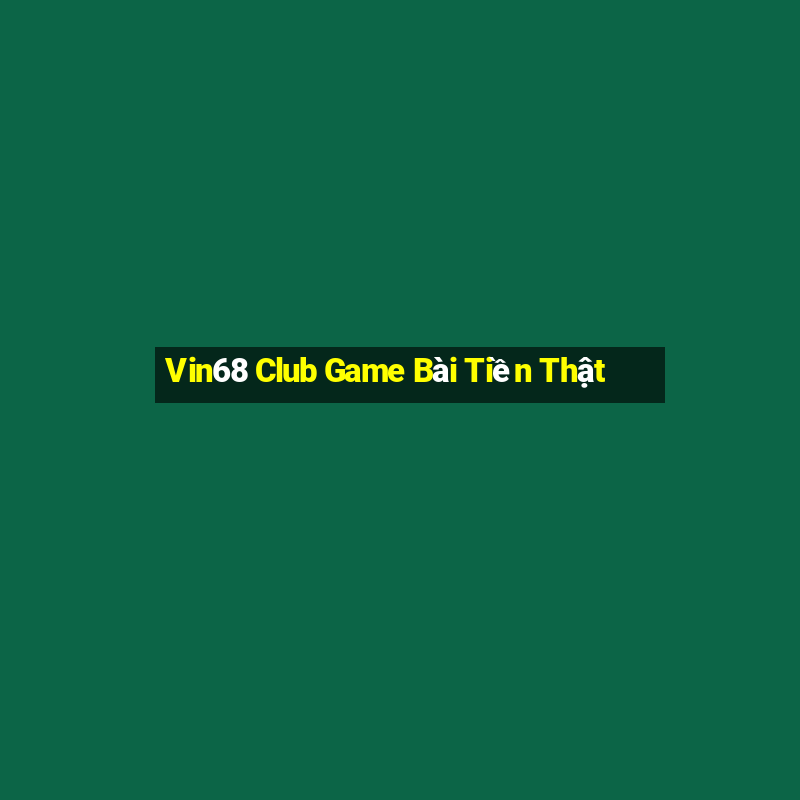 Vin68 Club Game Bài Tiền Thật