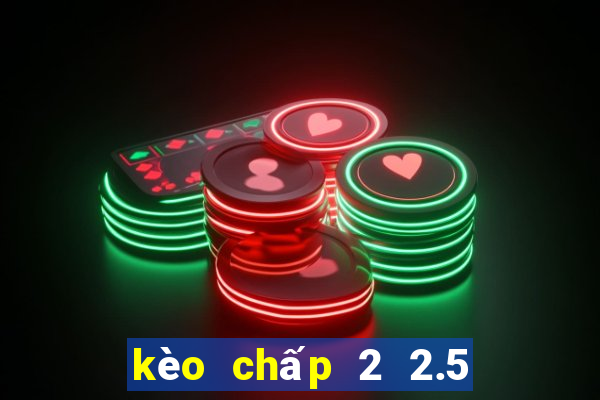 kèo chấp 2 2.5 là gì