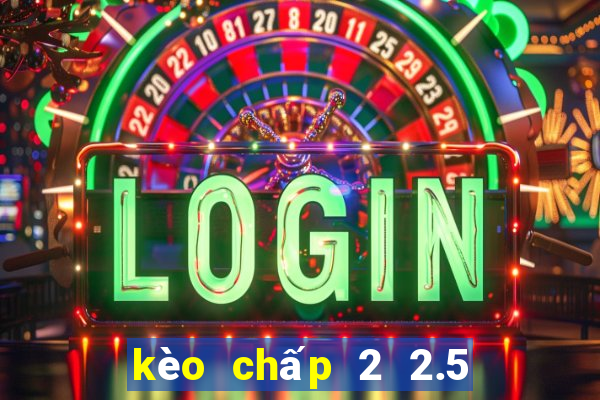 kèo chấp 2 2.5 là gì