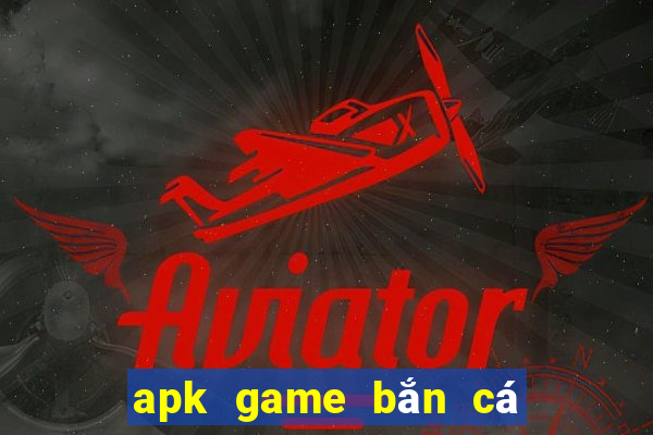 apk game bắn cá full tiền