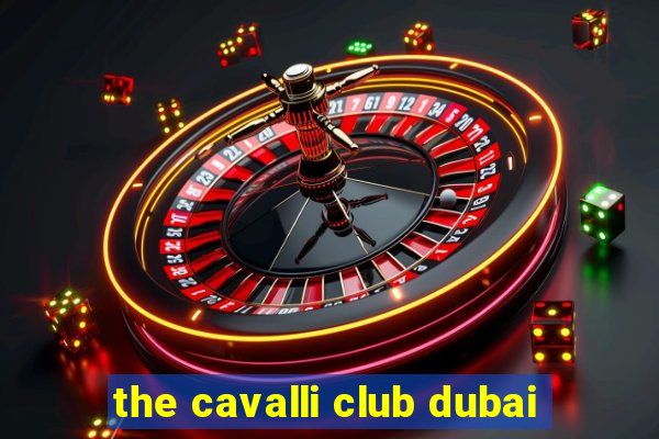 the cavalli club dubai