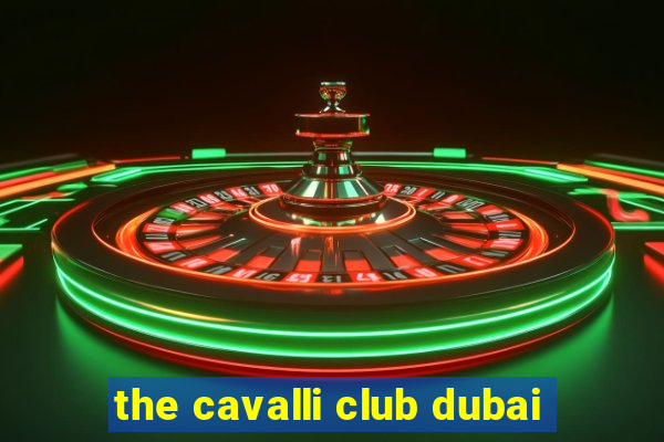 the cavalli club dubai