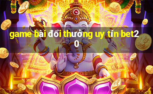 game bài đổi thưởng uy tín bet20