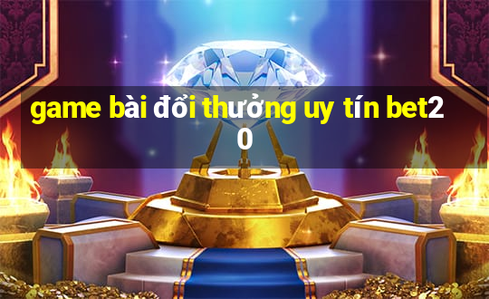 game bài đổi thưởng uy tín bet20