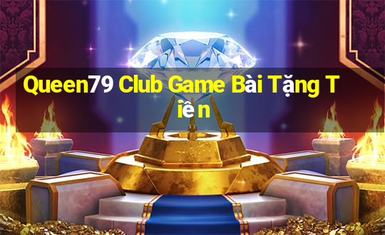 Queen79 Club Game Bài Tặng Tiền