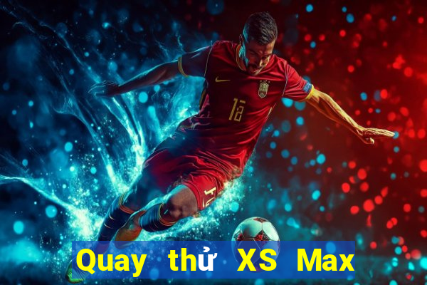 Quay thử XS Max 4D hôm nay