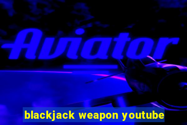 blackjack weapon youtube