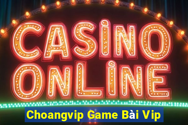 Choangvip Game Bài Vip