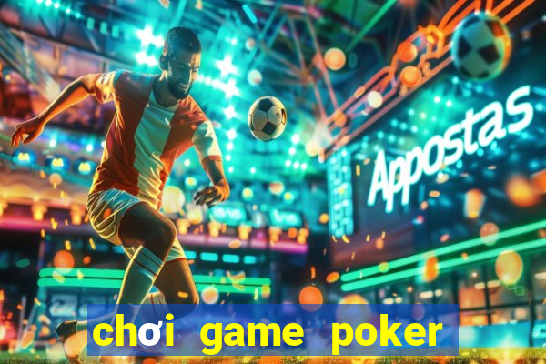 chơi game poker đổi thưởng