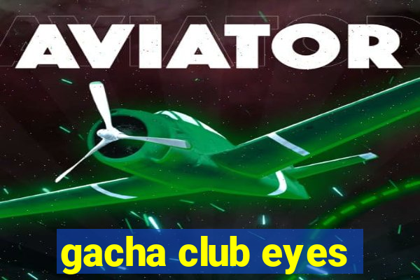 gacha club eyes