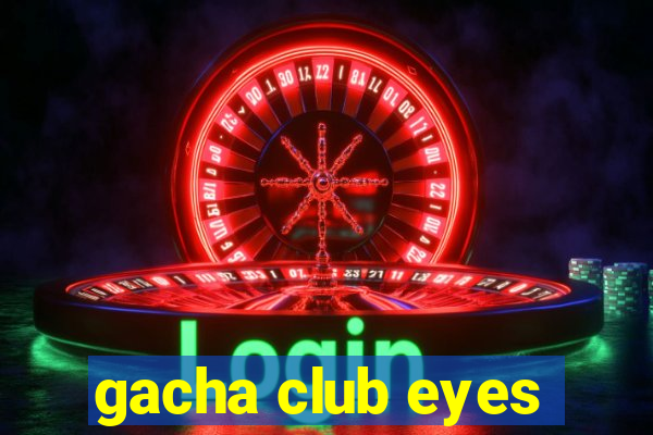 gacha club eyes