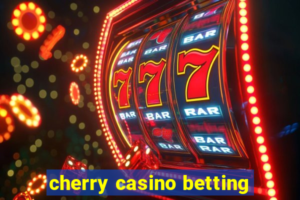 cherry casino betting