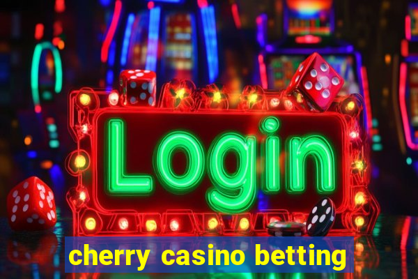 cherry casino betting