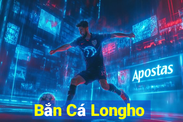 Bắn Cá Longho