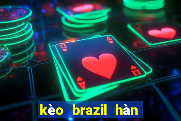 kèo brazil hàn quốc chấp mấy trái