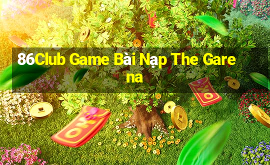 86Club Game Bài Nạp The Garena