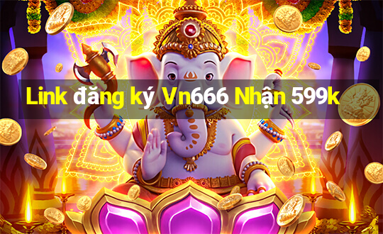 Link đăng ký Vn666 Nhận 599k