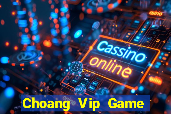 Choang Vip Game Bài Uy Tín Nhất 2022