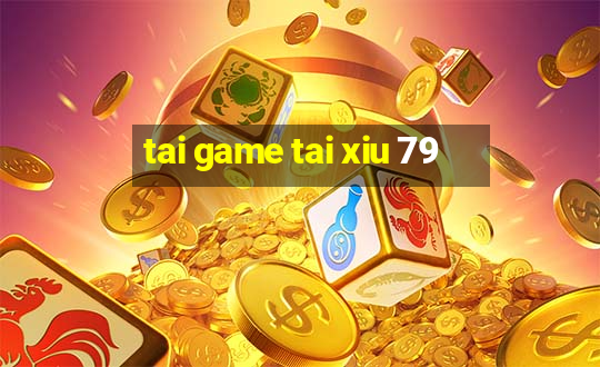 tai game tai xiu 79