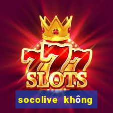 socolive không vào được