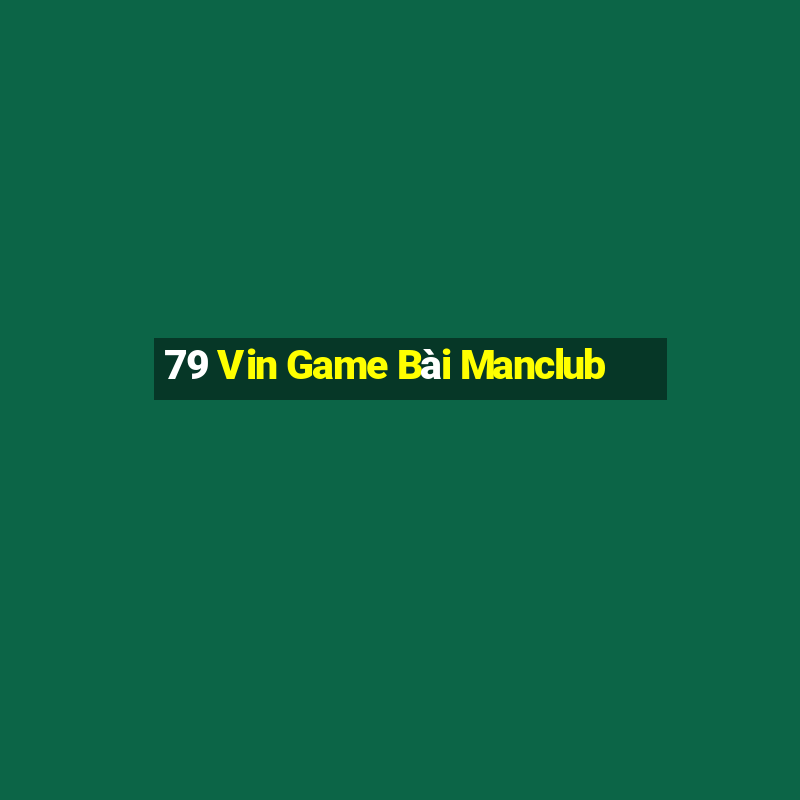 79 Vin Game Bài Manclub