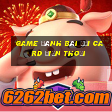 game đánh bài đổi card điện thoại