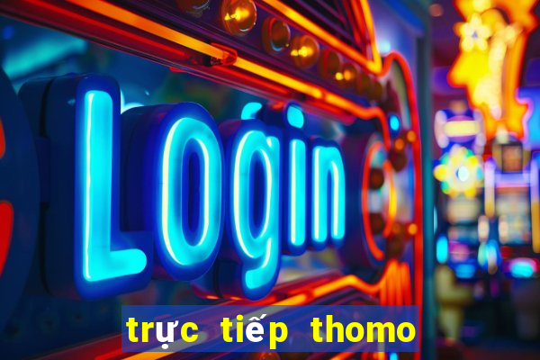 trực tiếp thomo hôm nay