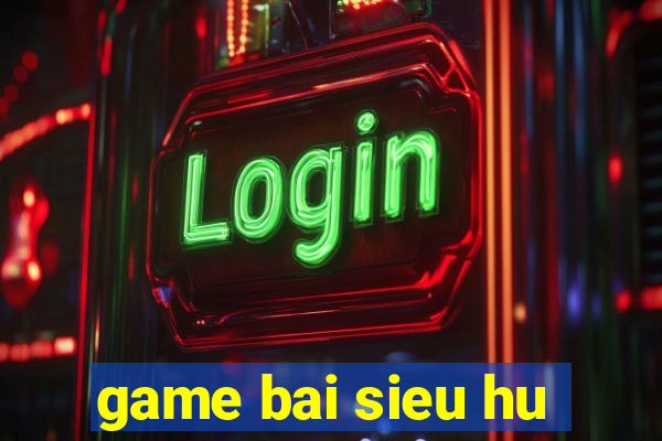 game bai sieu hu