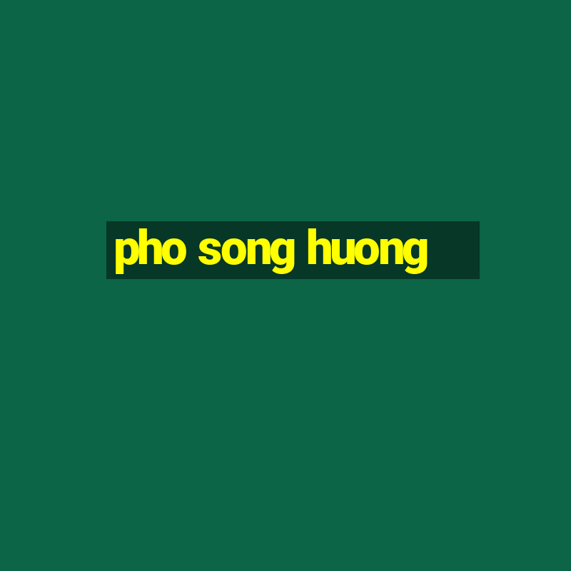 pho song huong