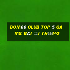 Bom86 Club Top 5 Game Bài Đổi Thưởng