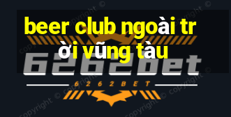 beer club ngoài trời vũng tàu