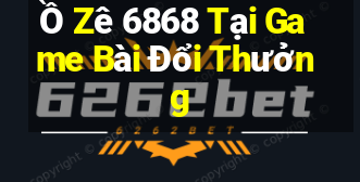 Ồ Zê 6868 Tại Game Bài Đổi Thưởng