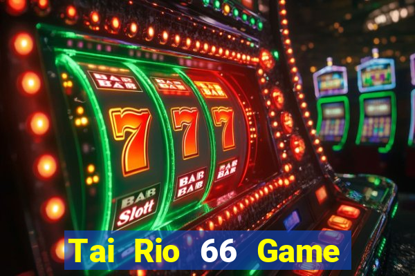 Tai Rio 66 Game Bài 3 Cây Đổi Thưởng