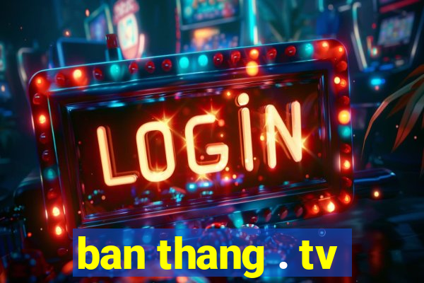 ban thang . tv