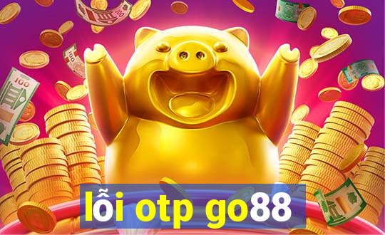 lỗi otp go88