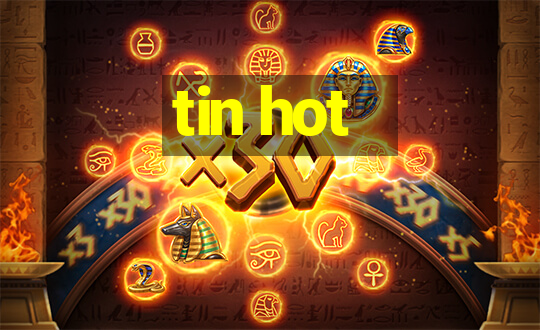 tin hot