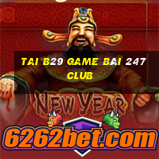 Tai B29 Game Bài 247 Club