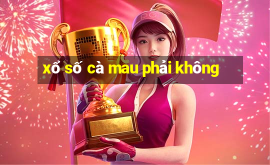 xổ số cà mau phải không