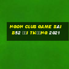 Ngon Club Game Bài B52 Đổi Thưởng 2021