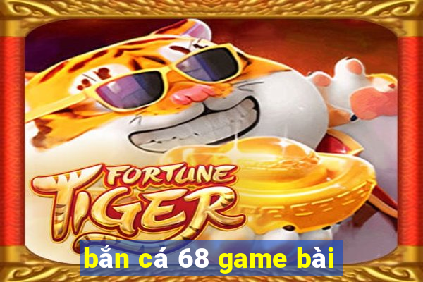 bắn cá 68 game bài