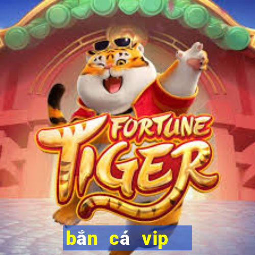 bắn cá vip   đổi thưởng ngay