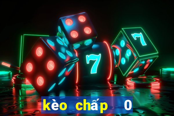 kèo chấp  0 0.5 là gì