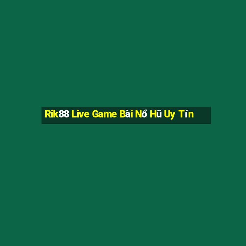 Rik88 Live Game Bài Nổ Hũ Uy Tín