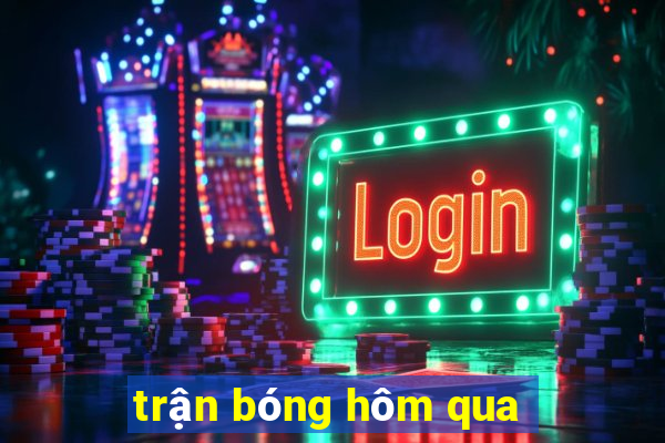 trận bóng hôm qua